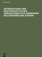 Untersuchung der wirthschaftlichen Verhältnisse in 24 Gemeinden des Königreiches Bayern di N. A. edito da De Gruyter