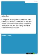 Complaint Management Unlocked. The effects of different variations of reactive versus proactive webcare on consumer resp di Anika Kunz edito da GRIN Publishing