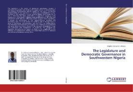 The Legislature and Democratic Governance in Southwestern Nigeria di Stephen Akinyemi Lafenwa edito da LAP Lambert Academic Publishing