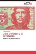 Julio Cortazar Y La Revolucion di Pablo Montoya edito da Eae Editorial Academia Espanola