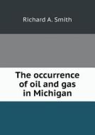 The Occurrence Of Oil And Gas In Michigan di Richard A Smith edito da Book On Demand Ltd.