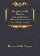 Encyclopaedia Biblica A Critical Dictionary Of The Literary, Political And Religious History di Thomas Kelly Cheyne, T K Cheyne edito da Book On Demand Ltd.