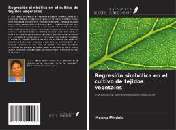 Regresión simbólica en el cultivo de tejidos vegetales di Meenu Mridula edito da Ediciones Nuestro Conocimiento