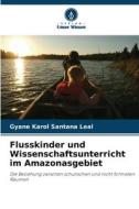 Flusskinder und Wissenschaftsunterricht im Amazonasgebiet di Gyane Karol Santana Leal edito da Verlag Unser Wissen