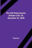 The Irish Penny Journal, (Volume I) No. 24, December 12, 1840 di Various edito da Alpha Editions