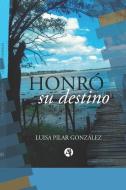 Honró Su Destino di Luisa Pilar Gonzalez edito da URANO PUB INC