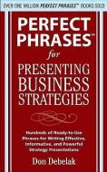 Perfect Phrases for Presenting Business Strategies di Don Debelak edito da MCGRAW HILL BOOK CO