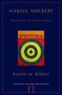 Making Mockery: The Poetics of Ancient Satire di Ralph Rosen edito da OXFORD UNIV PR