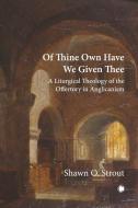 Of Thine Own Have We Given Thee di Shawn O. Strout edito da James Clarke & Co Ltd