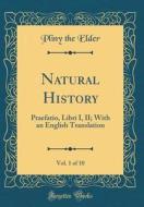 Natural History, Vol. 1 of 10: Praefatio, Libri I, II; With an English Translation (Classic Reprint) di Pliny the Elder edito da Forgotten Books