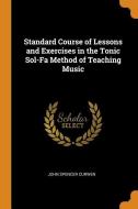 Standard Course Of Lessons And Exercises In The Tonic Sol-fa Method Of Teaching Music di John Spencer Curwen edito da Franklin Classics Trade Press