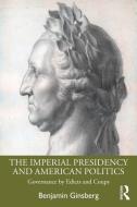 The Imperial Presidency And American Politics di Benjamin Ginsberg edito da Taylor & Francis Ltd