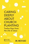Caring Deeply About Church Planting di Rich Kao edito da Taylor & Francis Ltd