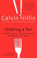 Feeding a Yen: Savoring Local Specialties, from Kansas City to Cuzco di Calvin Trillin edito da RANDOM HOUSE