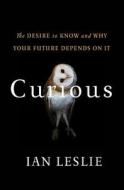 Curious: The Desire to Know and Why Your Future Depends on It di Ian Leslie edito da Basic Books (AZ)