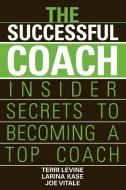 The Successful Coach di Terri Levine, Larina Kase, Joe Vitale edito da John Wiley & Sons