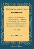 Manual of Westfield Congregational Church, Formerly Known as the First Church of Killingly, Danielson, Connecticut: 1715-1905 (Classic Reprint) di Westfield Congregational Church edito da Forgotten Books