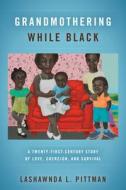 Grandmothering While Black di LaShawnDa L. Pittman edito da University Of California Press