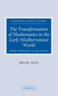 The Transformation of Mathematics in the Early Mediterranean World di Reviel Netz edito da Cambridge University Press