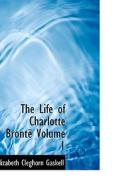 The Life Of Charlotte Bronte Volume 1 di Elizabeth Cleghorn Gaskell edito da Bibliolife