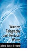 Wireless Telegraphy And Hertzian Waves di Selimo Romeo Bottone edito da Bibliolife