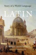 Latin - Story of a World Language di Jurgen Leonhardt edito da Harvard University Press