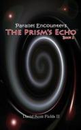 Parallel Encounters - The Prism's Echo di David Scott Fields II edito da Thrive Christian Press