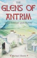 The Glens of Antrim - Their Folklore and History di Michael Sheane edito da Arthur H.Stockwell Ltd