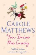 You Drive Me Crazy di Carole Matthews edito da Headline Publishing Group