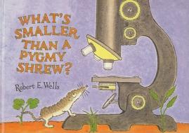 What's Smaller Than a Pigmy Shrew? di Robert E. Wells edito da Perfection Learning