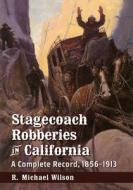 Wilson, R:  Stagecoach Robberies in California di R. Michael Wilson edito da McFarland