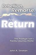 Rebellion, Remorse, and Return: The Prodigal Son's Painful Journey Home di John A. Stroman edito da CSS Publishing Company