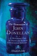 The Damnation of John Donellan: A Mysterious Case of Death and Scandal in Georgian England di Elizabeth Cooke, Cooke, Elizabeth McGregor edito da Walker Books
