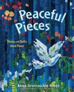 Peaceful Pieces: Poems and Quilts about Peace di Anna Grossnickle Hines edito da HENRY HOLT JUVENILE