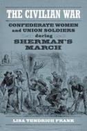The Civilian War: Confederate Women and Union Soldiers During Sherman's March di Lisa Tendrich Frank edito da LOUISIANA ST UNIV PR
