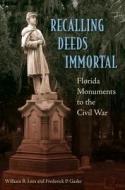 Recalling Deeds Immortal di William B. Lees edito da University Press of Florida