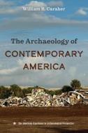 The Archaeology Of Contemporary America di William R. Caraher edito da University Press Of Florida