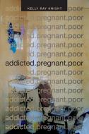 addicted.pregnant.poor di Kelly Ray Knight edito da Duke University Press Books