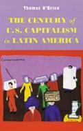 The Century of U.S.Capitalism in Latin America di Thomas F. O'Brien edito da University of New Mexico Press
