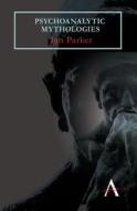 Psychoanalytic Mythologies di Ian Parker edito da Anthem Press