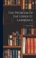 The Problem of the Upper St. Lawrence di Francis King edito da LIGHTNING SOURCE INC