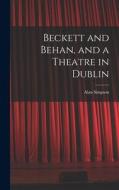 Beckett and Behan, and a Theatre in Dublin di Alan Simpson edito da LIGHTNING SOURCE INC