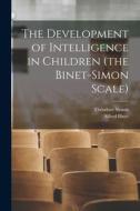 The Development of Intelligence in Children (the Binet-Simon Scale) di Alfred Binet, Théodore Simon edito da LEGARE STREET PR