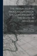 The Messages And Proclamations Of The Governors Of The State Of Missouri; Volume 3 di Missouri Governor edito da LEGARE STREET PR