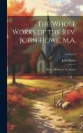 The Whole Works of the Rev. John Howe, M.A.: With a Memoir of the Author; Volume 6 di John Howe edito da LEGARE STREET PR