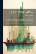 Pax Economica: Freedom of International Exchange the Sole Method for the Permanent and Universal Abolition of War, With a Statement o di Henri Lambert edito da LEGARE STREET PR