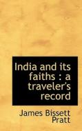 India and its faiths : a traveler's record di James Bissett Pratt edito da BiblioLife