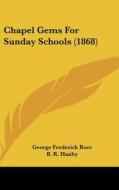 Chapel Gems for Sunday Schools (1868) di George Frederick Root, B. R. Hanby, J. R. Murray edito da Kessinger Publishing
