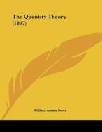 The Quantity Theory (1897) di William Amasa Scott edito da Kessinger Publishing