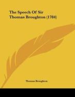 The Speech of Sir Thomas Broughton (1784) di Thomas Broughton edito da Kessinger Publishing